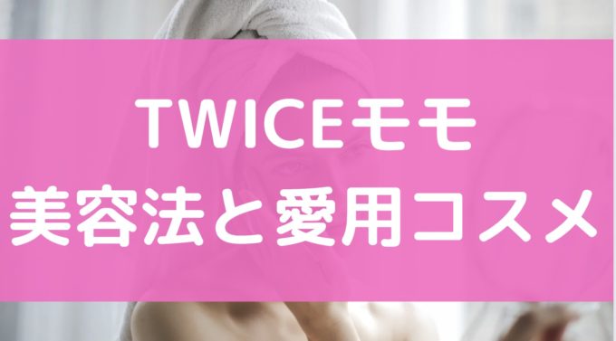 twice モモ 美容法 愛用コスメ メイク方法