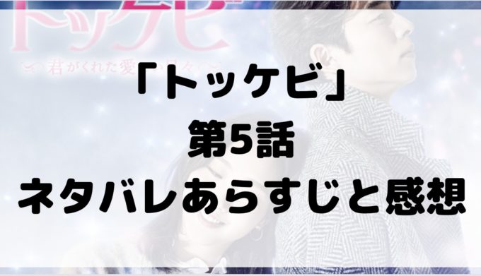 トッケビ 5話 ネタバレ あらすじ 感想