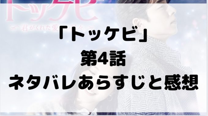 トッケビ 4話 ネタバレ あらすじ 感想