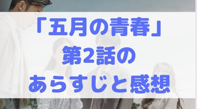 五月の青春 2話 ネタバレ あらすじ 感想