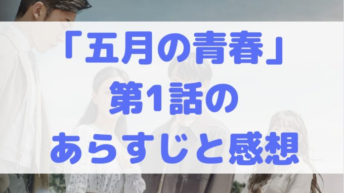 五月の青春 1話 ネタバレ あらすじ 感想